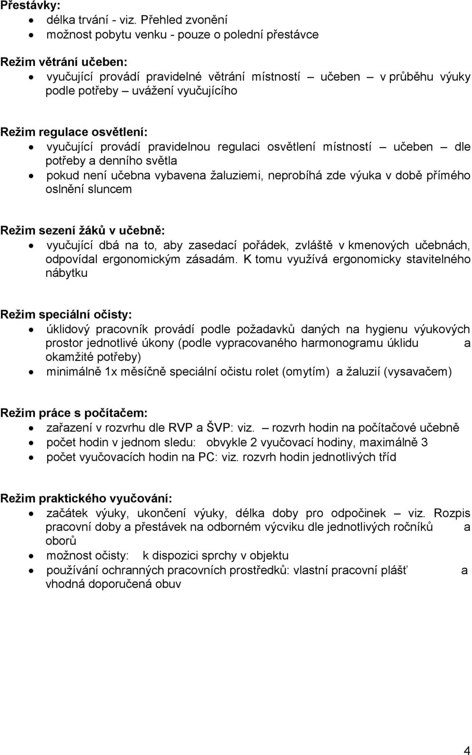 regulace osvětlení: vyučující provádí pravidelnou regulaci osvětlení místností učeben dle potřeby a denního světla pokud není učebna vybavena žaluziemi, neprobíhá zde výuka v době přímého oslnění