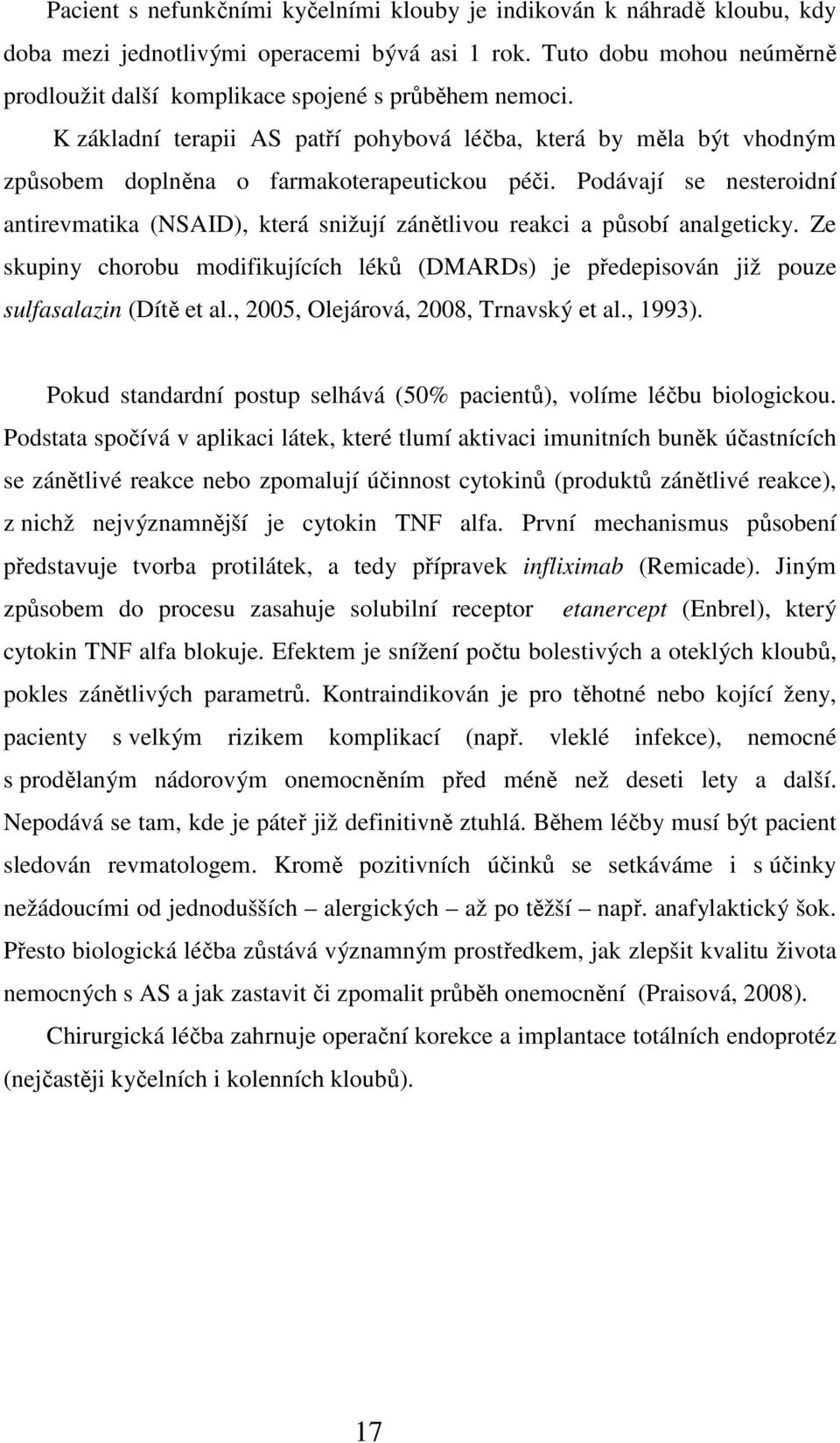 Podávají se nesteroidní antirevmatika (NSAID), která snižují zánětlivou reakci a působí analgeticky. Ze skupiny chorobu modifikujících léků (DMARDs) je předepisován již pouze sulfasalazin (Dítě et al.