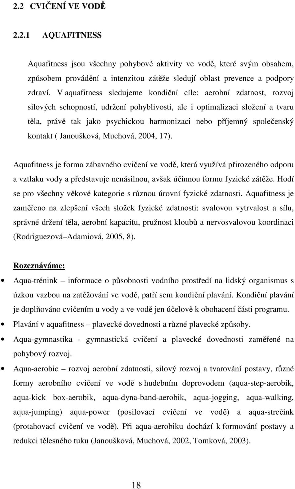 společenský kontakt ( Janoušková, Muchová, 2004, 17).