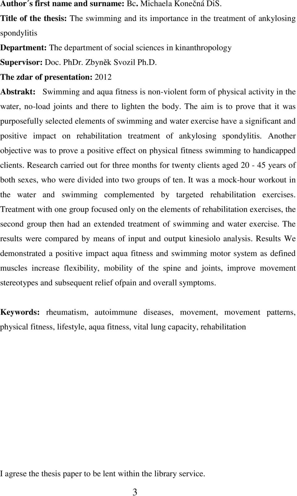 Zbyněk Svozil Ph.D. The zdar of presentation: 2012 Abstrakt: Swimming and aqua fitness is non-violent form of physical activity in the water, no-load joints and there to lighten the body.