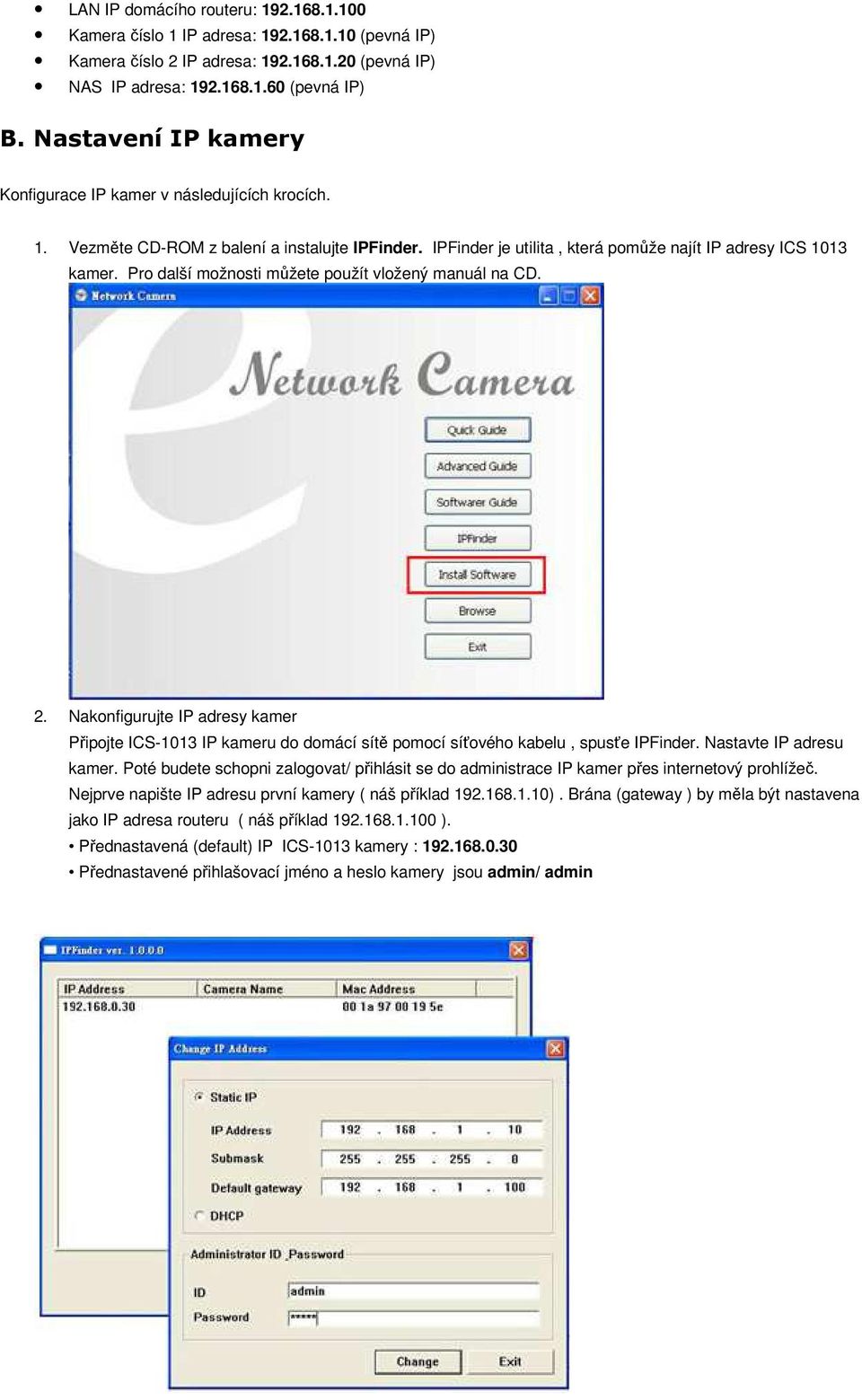 Pro další možnosti můžete použít vložený manuál na CD. 2. Nakonfigurujte IP adresy kamer Připojte ICS-1013 IP kameru do domácí sítě pomocí síťového kabelu, spusťe IPFinder. Nastavte IP adresu kamer.