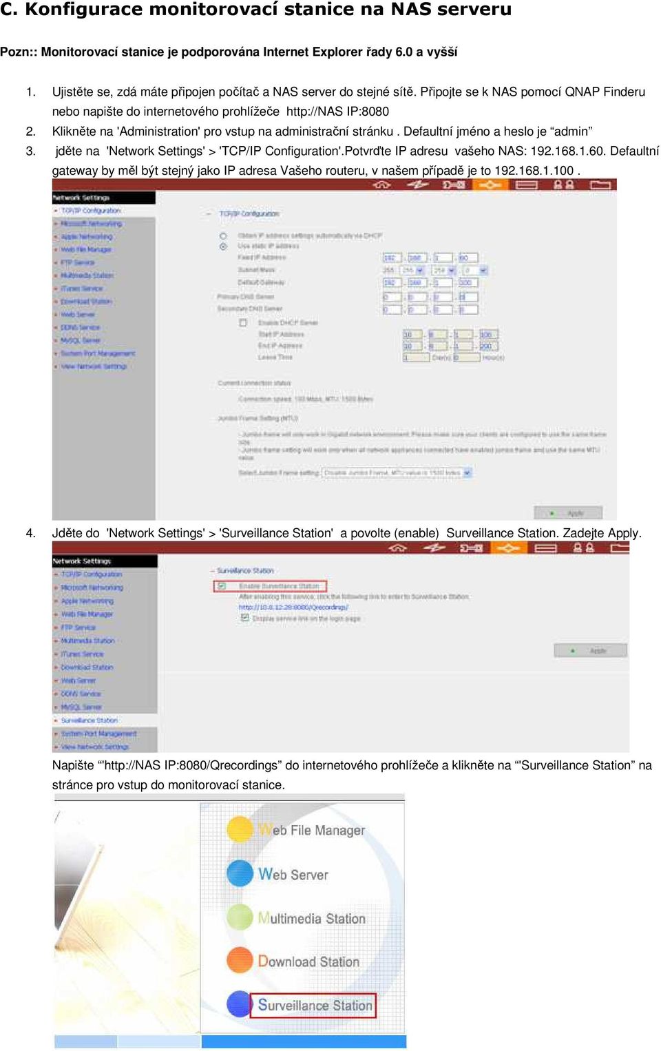 Defaultní jméno a heslo je admin 3. jděte na 'Network Settings' > 'TCP/IP Configuration'.Potvrďte IP adresu vašeho NAS: 192.168.1.60.