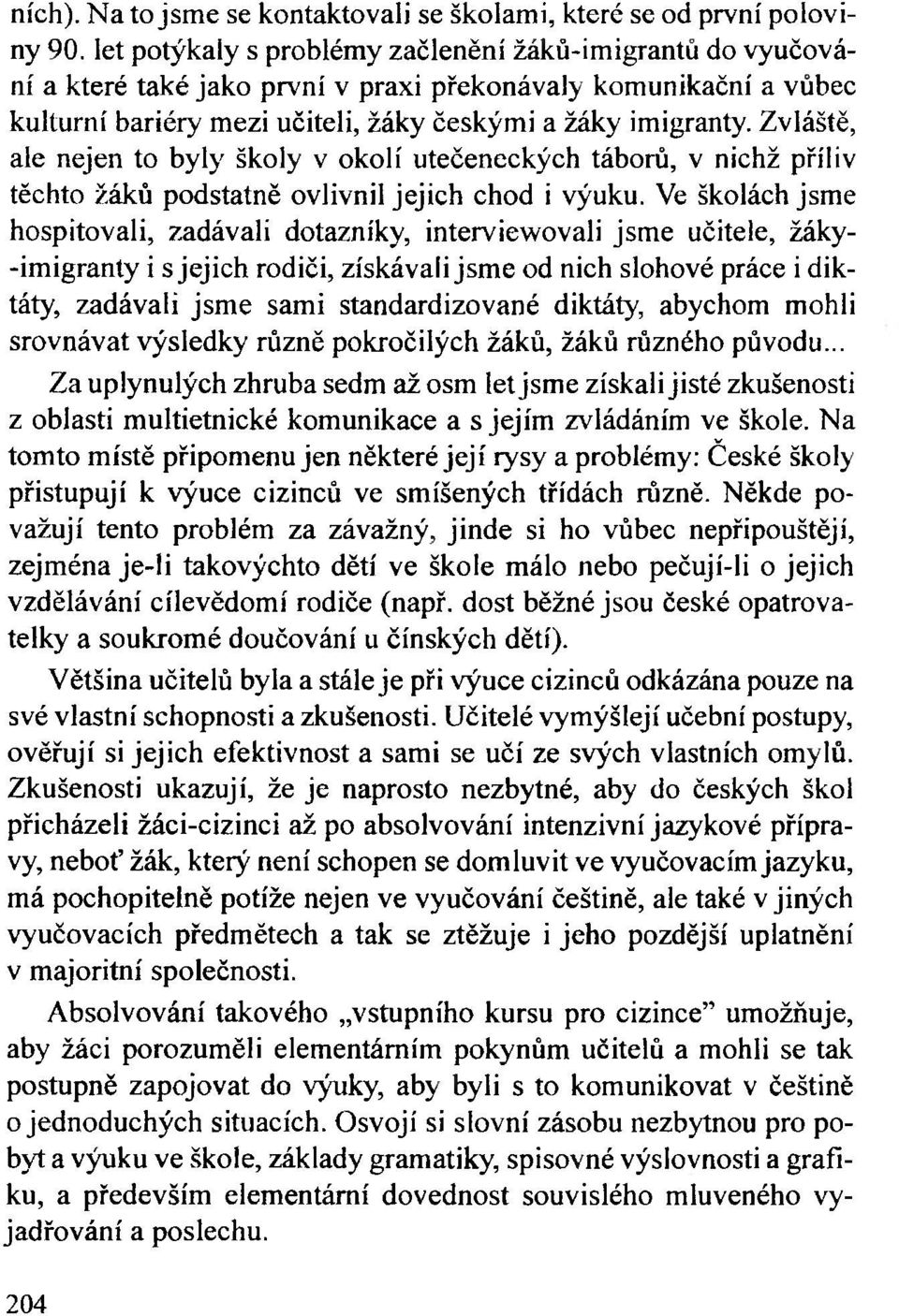 kulturní bariéry mezi učiteli, žáky českými a žáky imigranty. Zvláště, ale nejen to byly školy v okolí utečeneckých táborů, v nichž příliv těchto žáků podstatně ovlivnil jejich chod i výuku.