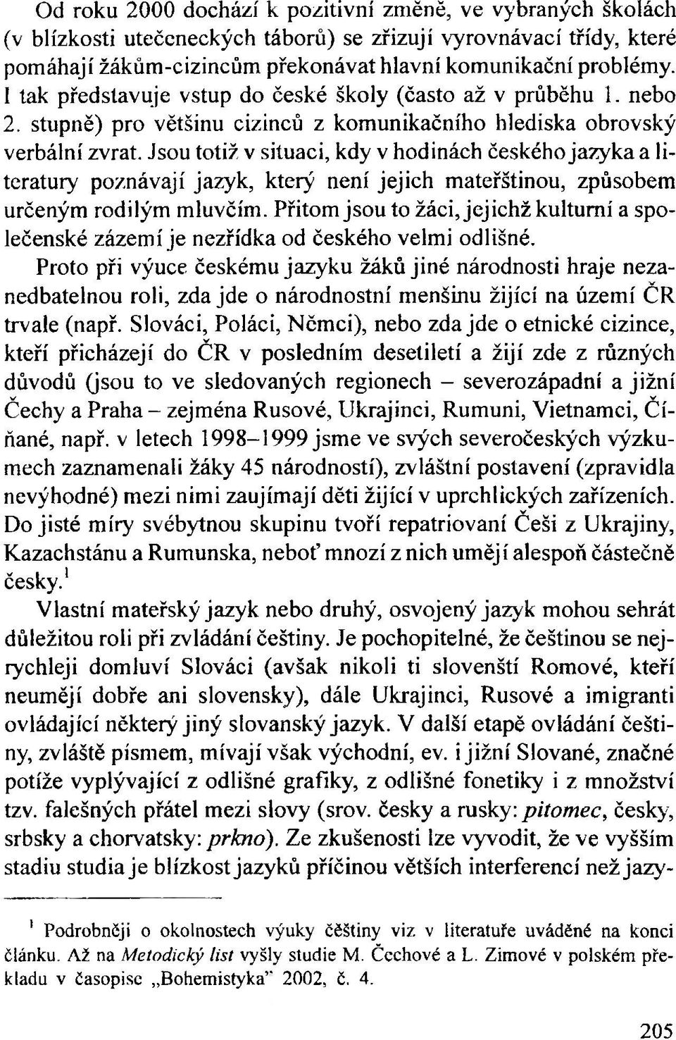 Jsou totiž v situaci, kdy v hodinách českého jazyka a literatury poznávají jazyk, který není jejich mateřštinou, způsobem určeným rodilým mluvčím.