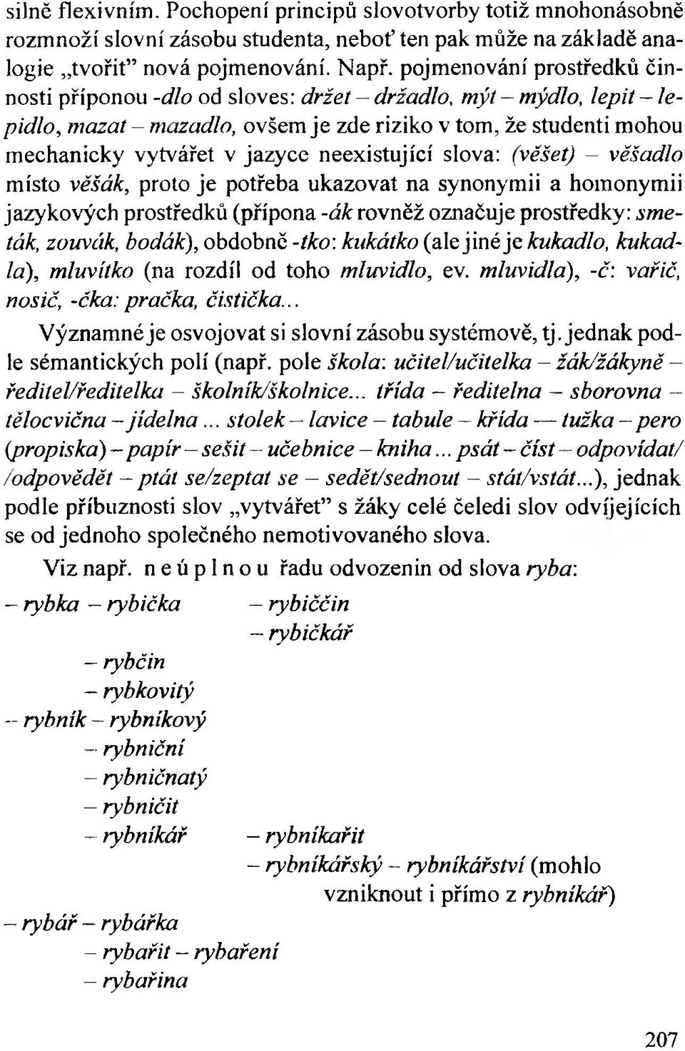 neexistující slova: (věšet) - věšadlo místo věšák, proto je potřeba ukazovat na synonymii a homonymii jazykových prostředků (přípona -ák rovněž označuje prostředky: smeták, zoitvák, bodák), obdobně