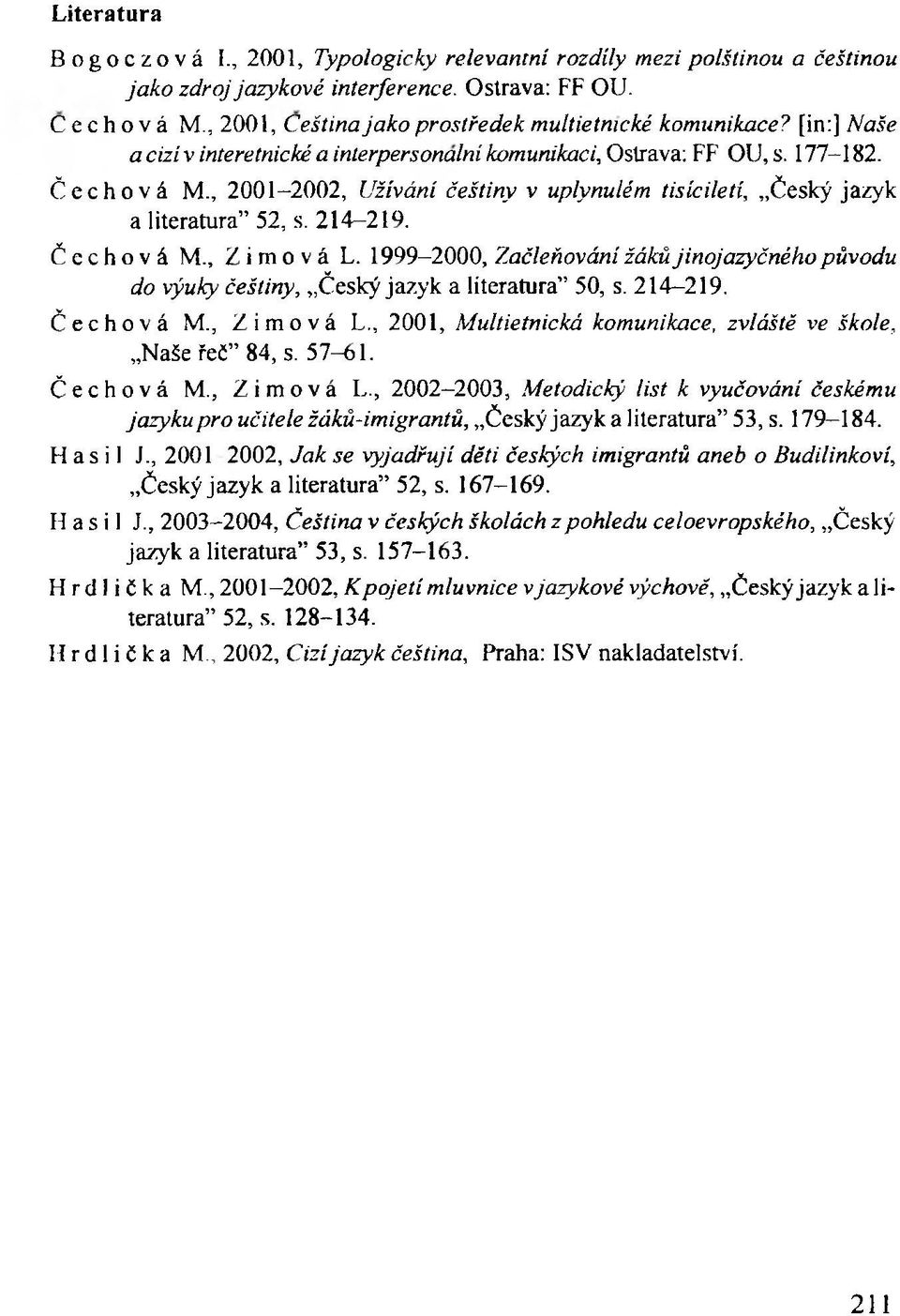 , 2001-2002, U žívání češtiny v uplynulém tisíciletí, Český jazyk a literatura 52, s. 214-219. Čechová М., Zimová L.