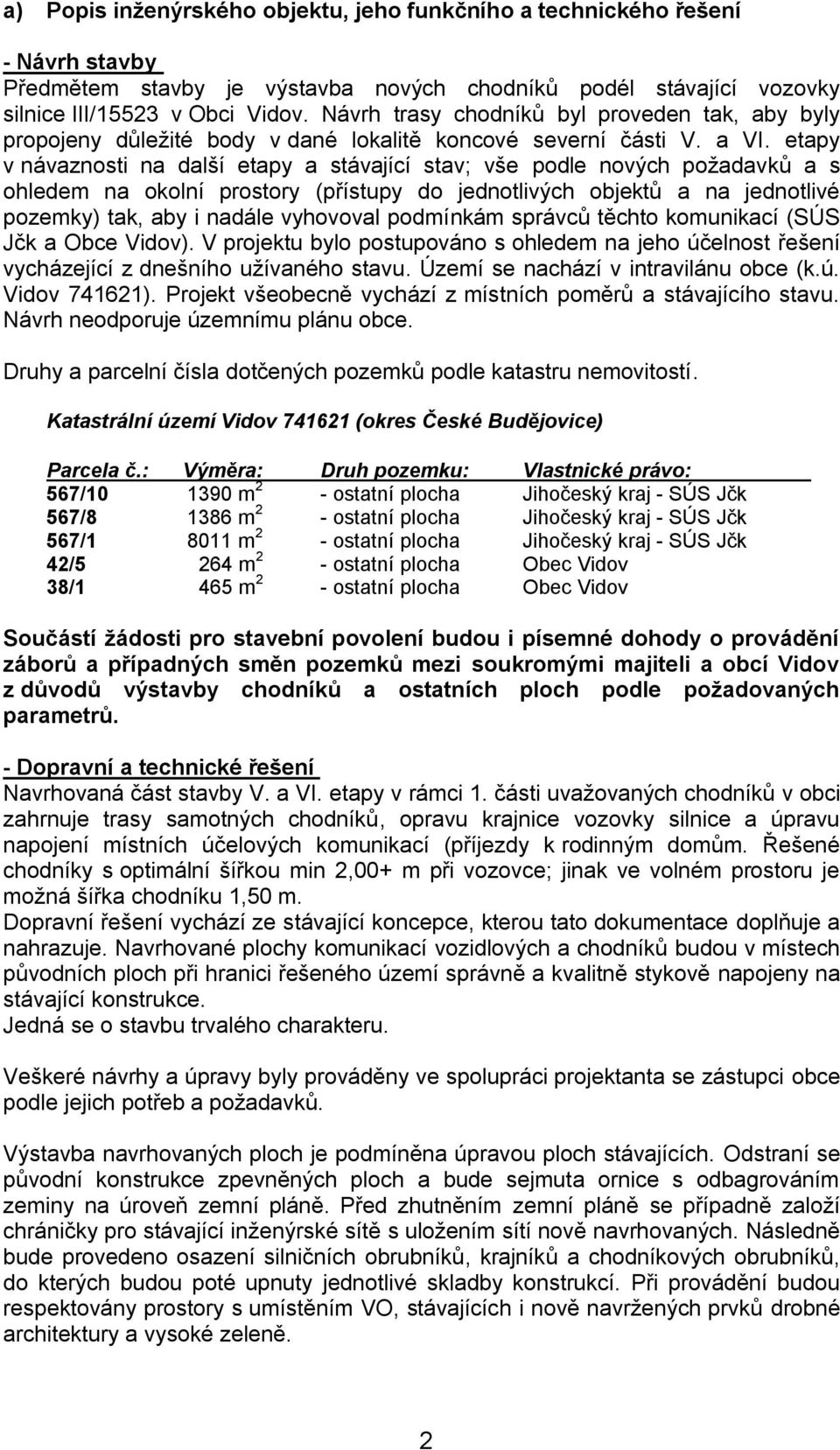 etapy v návaznosti na další etapy a stávající stav; vše podle nových požadavků a s ohledem na okolní prostory (přístupy do jednotlivých objektů a na jednotlivé pozemky) tak, aby i nadále vyhovoval