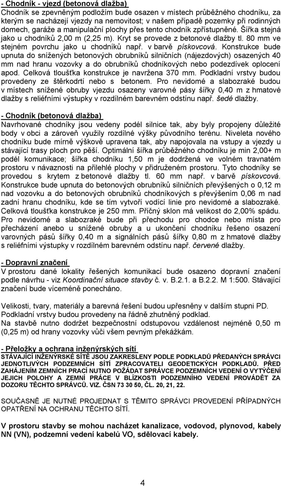 v barvě pískovcová. Konstrukce bude upnuta do snížených betonových obrubníků silničních (nájezdových) osazených 40 mm nad hranu vozovky a do obrubníků chodníkových nebo podezdívek oplocení apod.