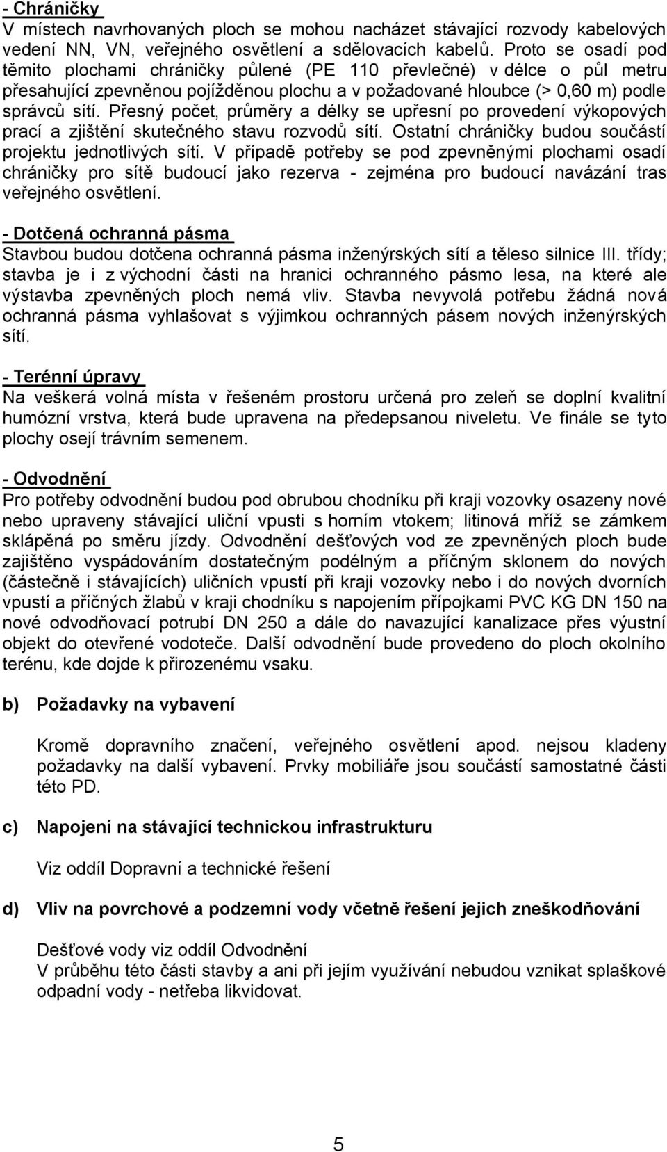 Přesný počet, průměry a délky se upřesní po provedení výkopových prací a zjištění skutečného stavu rozvodů sítí. Ostatní chráničky budou součástí projektu jednotlivých sítí.