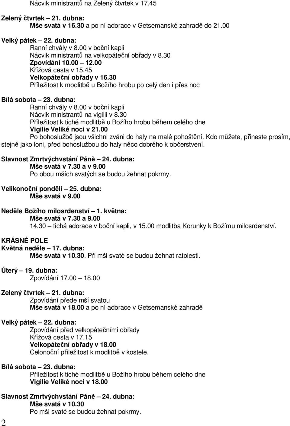 30 Příležitost k modlitbě u Božího hrobu po celý den i přes noc Bílá sobota 23. dubna: Ranní chvály v 8.00 v boční kapli Nácvik ministrantů na vigilii v 8.