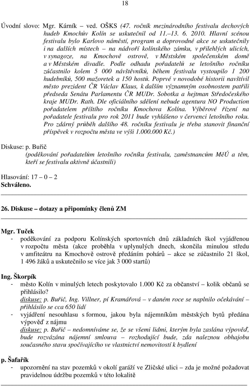 Městském společenském domě a v Městském divadle. Podle odhadu pořadatelů se letošního ročníku zúčastnilo kolem 5 000 návštěvníků, během festivalu vystoupilo 1 200 hudebníků, 500 mažoretek a 150 hostů.