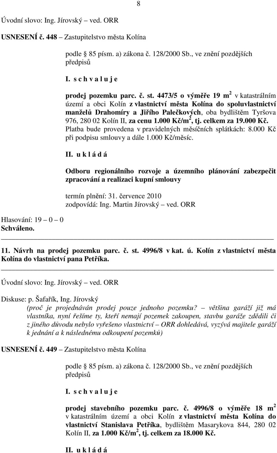 000 Kč/m 2, tj. celkem za 19.000 Kč. Platba bude provedena v pravidelných měsíčních splátkách: 8.000 Kč při podpisu smlouvy a dále 1.000 Kč/měsíc.