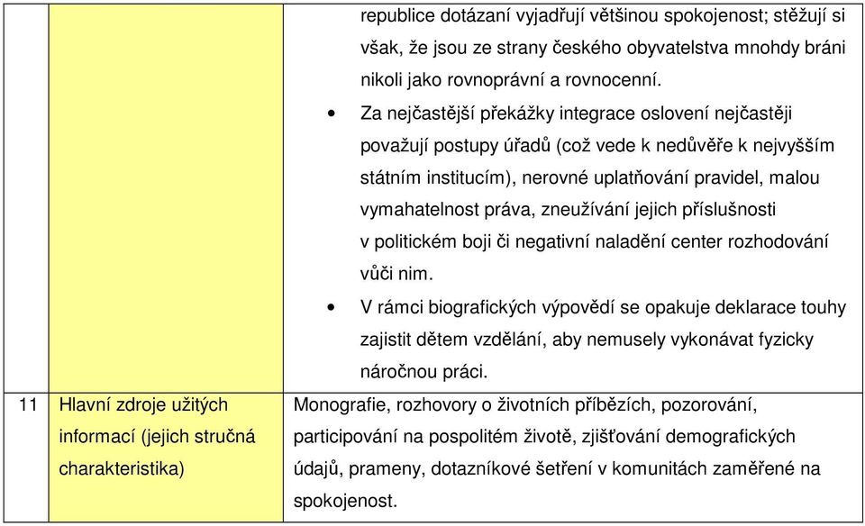 jejich příslušnosti v politickém boji či negativní naladění center rozhodování vůči nim.