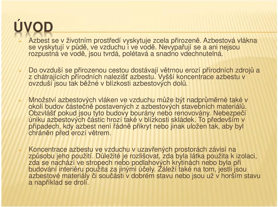 Do ovzduší se přirozenou cestou dostávají větrnou erozí přírodních zdrojů a z chátrajících přírodních nalezišť azbestu. Vyšší koncentrace azbestu v ovzduší jsou tak běžné v blízkosti azbestových dolů.