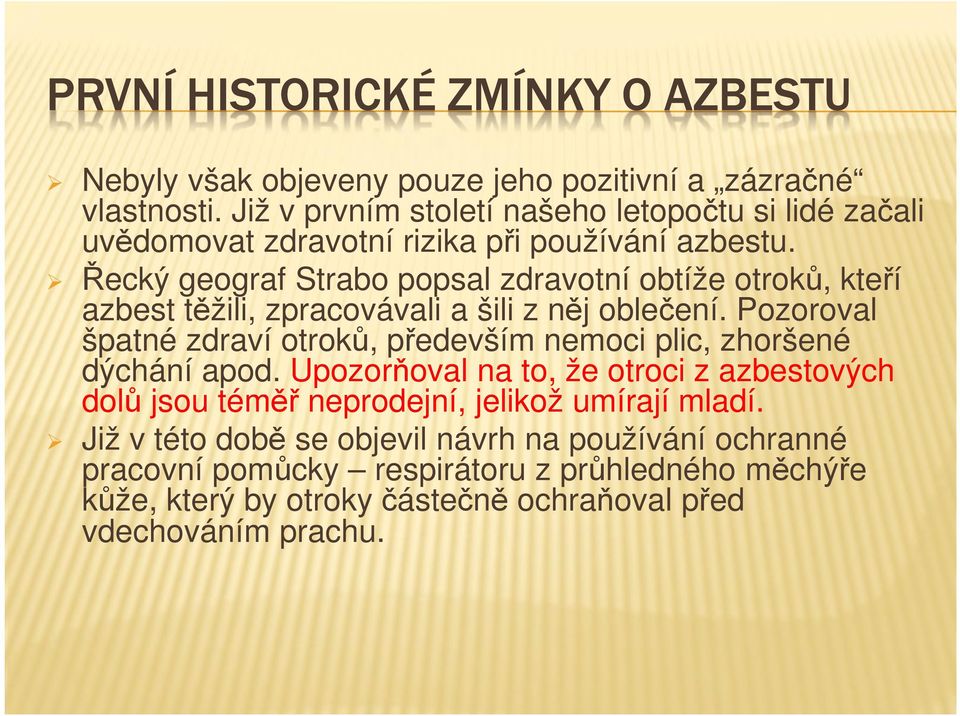 Řecký geograf Strabo popsal zdravotní obtíže otroků, kteří azbest těžili, zpracovávali a šili z něj oblečení.