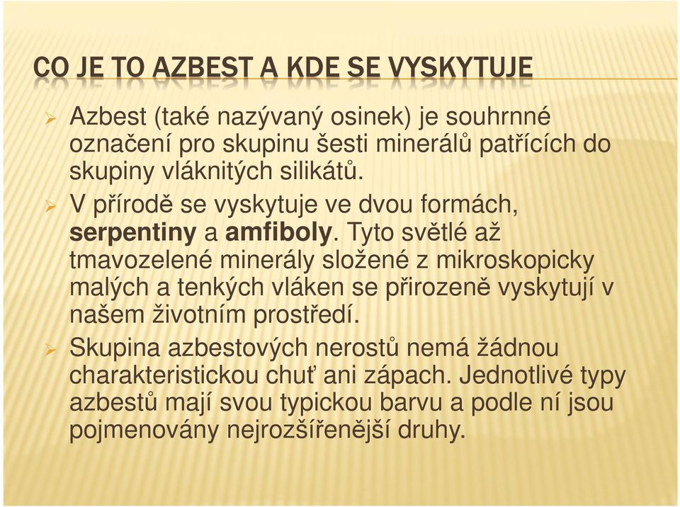 Tyto světlé až tmavozelené minerály složené z mikroskopicky malých a tenkých vláken se přirozeně vyskytují v našem životním