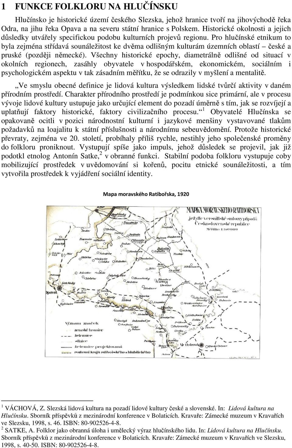 Pro hlučínské etnikum to byla zejména střídavá sounáležitost ke dvěma odlišným kulturám územních oblastí české a pruské (později německé).