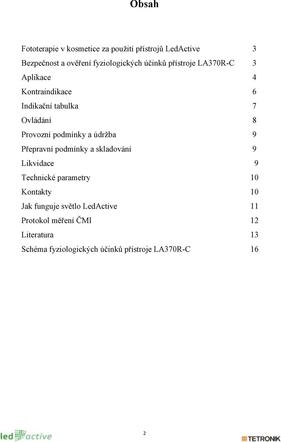 a údrţba 9 Přepravní podmínky a skladování 9 Likvidace 9 Technické parametry 10 Kontakty 10 Jak funguje