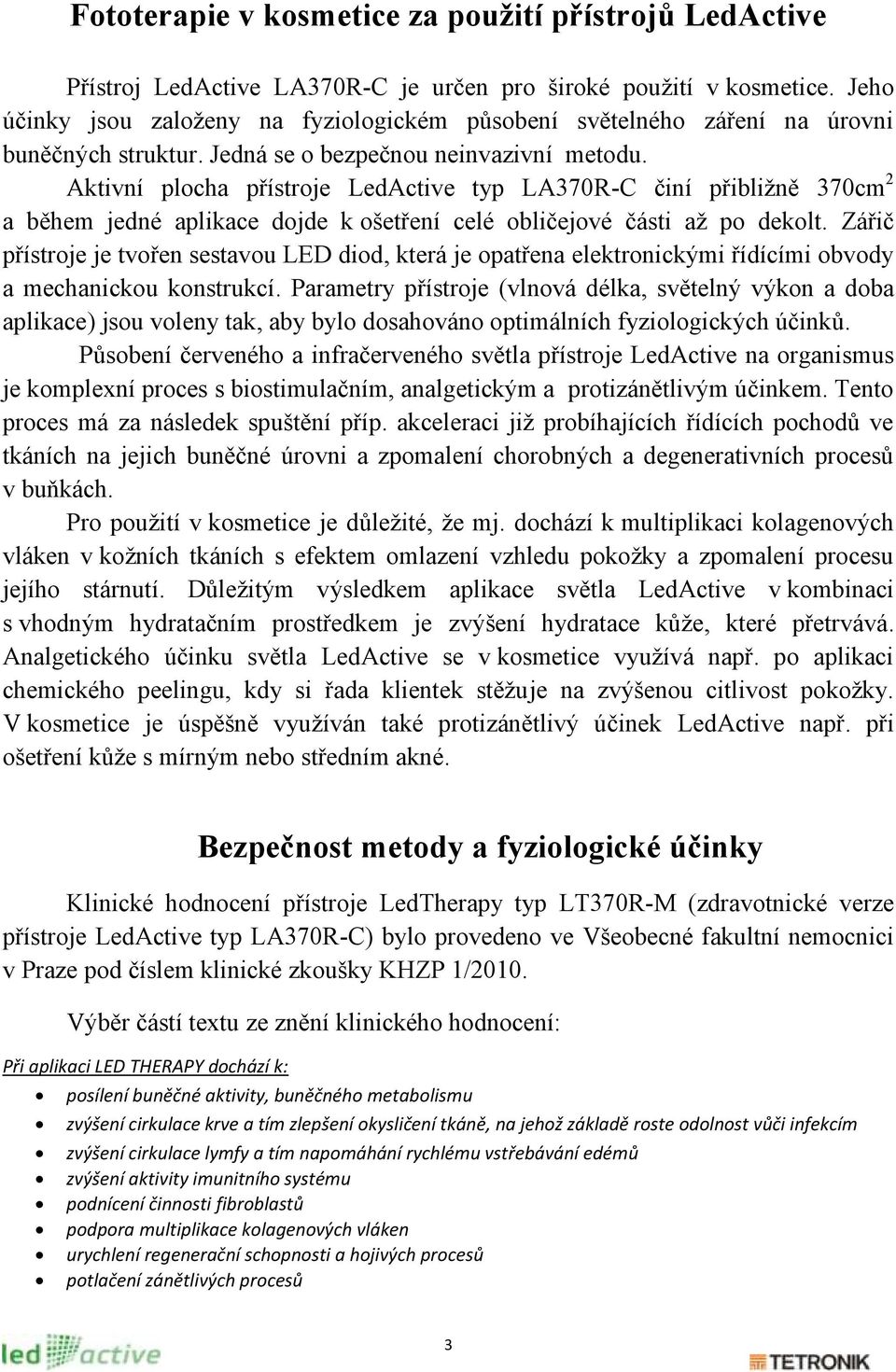 Aktivní plocha přístroje LedActive typ LA370R-C činí přibliţně 370cm 2 a během jedné aplikace dojde k ošetření celé obličejové části aţ po dekolt.