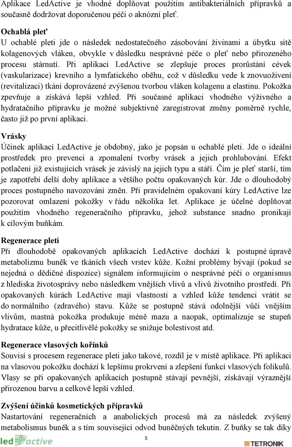 Při aplikaci LedActive se zlepšuje proces prorůstání cévek (vaskularizace) krevního a lymfatického oběhu, coţ v důsledku vede k znovuoţivení (revitalizaci) tkání doprovázené zvýšenou tvorbou vláken