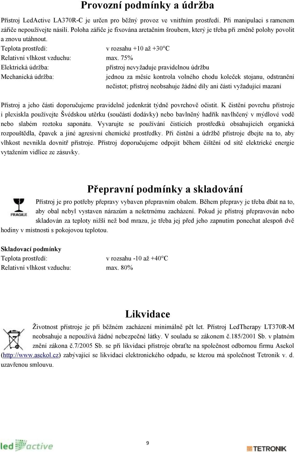 75% Elektrická údrţba: přístroj nevyţaduje pravidelnou údrţbu Mechanická údrţba: jednou za měsíc kontrola volného chodu koleček stojanu, odstranění nečistot; přístroj neobsahuje ţádné díly ani části