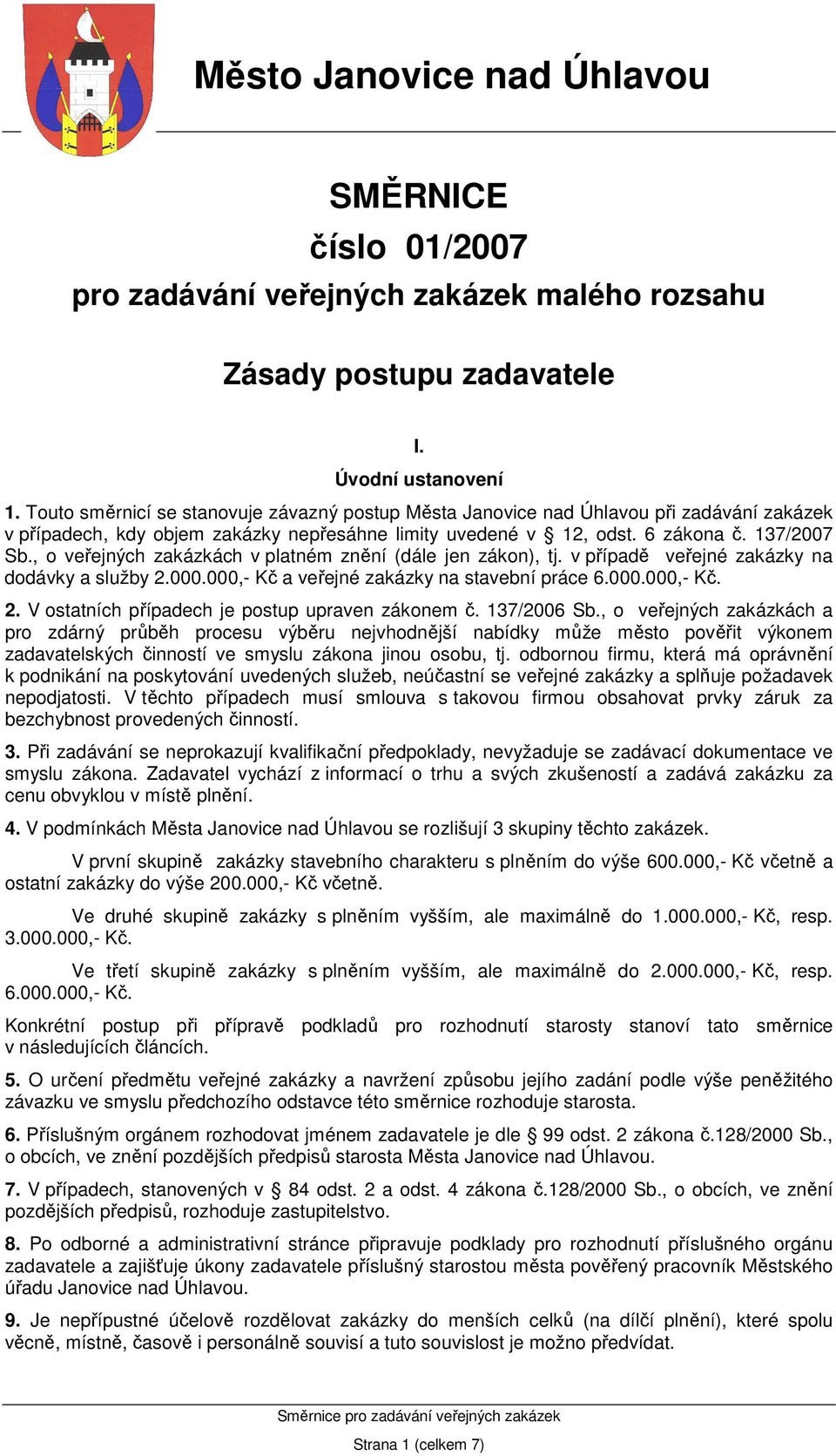 , o veřejných zakázkách v platném znění (dále jen zákon), tj. v případě veřejné zakázky na dodávky a služby 2.000.000,- Kč a veřejné zakázky na stavební práce 6.000.000,- Kč. 2. V ostatních případech je postup upraven zákonem č.