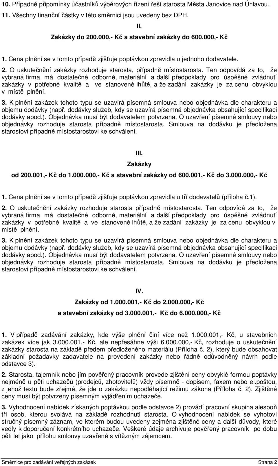 Ten odpovídá za to, že vybraná firma má dostatečné odborné, materiální a další předpoklady pro úspěšné zvládnutí zakázky v potřebné kvalitě a ve stanovené lhůtě, a že zadání zakázky je za cenu