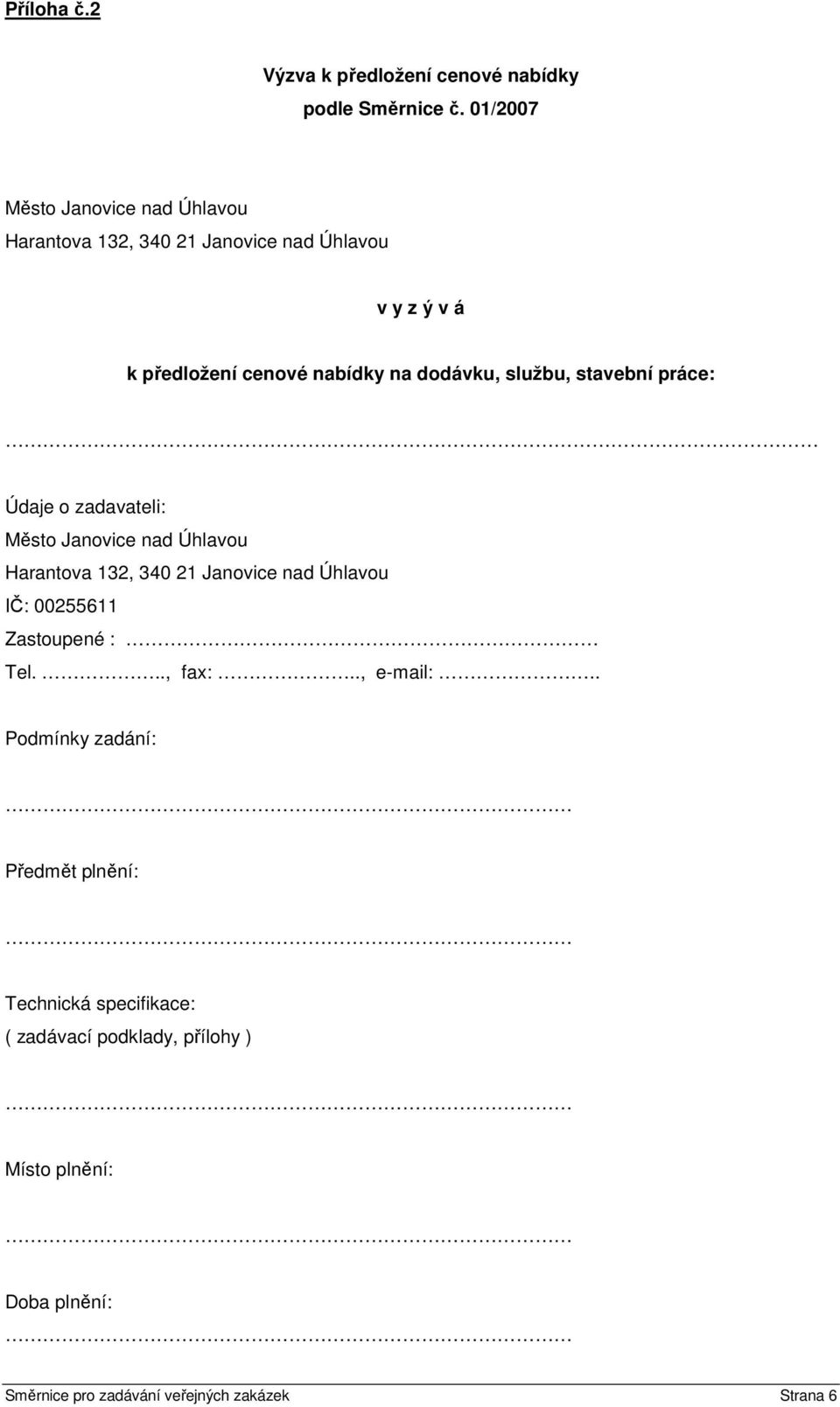 službu, stavební práce: Údaje o zadavateli: Město Janovice nad Úhlavou Harantova 132, 340 21 Janovice nad Úhlavou IČ: 00255611