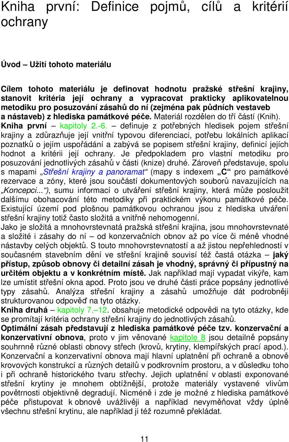 definuje z potřebných hledisek pojem střešní krajiny a zdůrazňuje její vnitřní typovou diferenciaci, potřebu lokálních aplikací poznatků o jejím uspořádání a zabývá se popisem střešní krajiny,