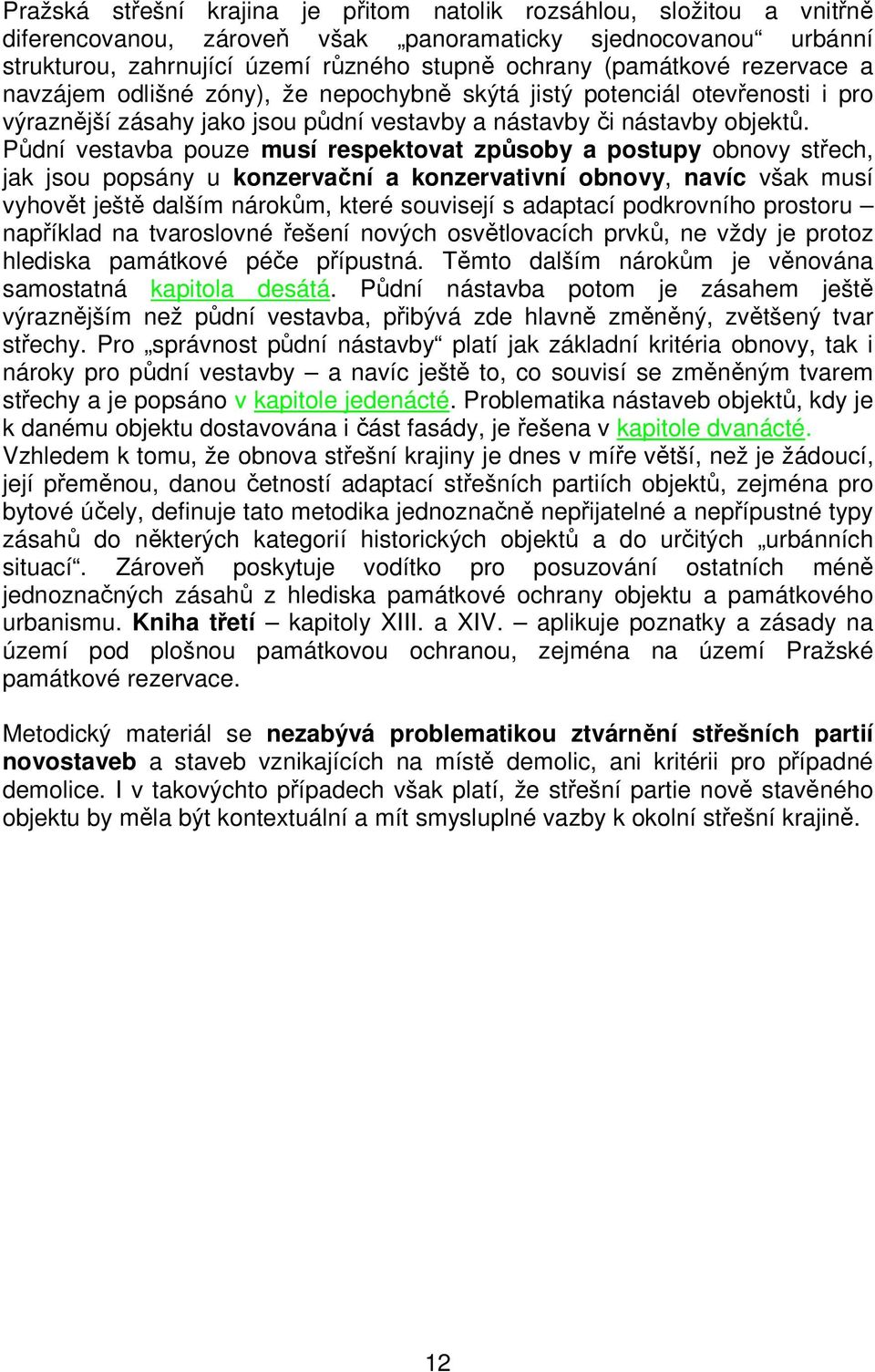 Půdní vestavba pouze musí respektovat způsoby a postupy obnovy střech, jak jsou popsány u konzervační a konzervativní obnovy, navíc však musí vyhovět ještě dalším nárokům, které souvisejí s adaptací