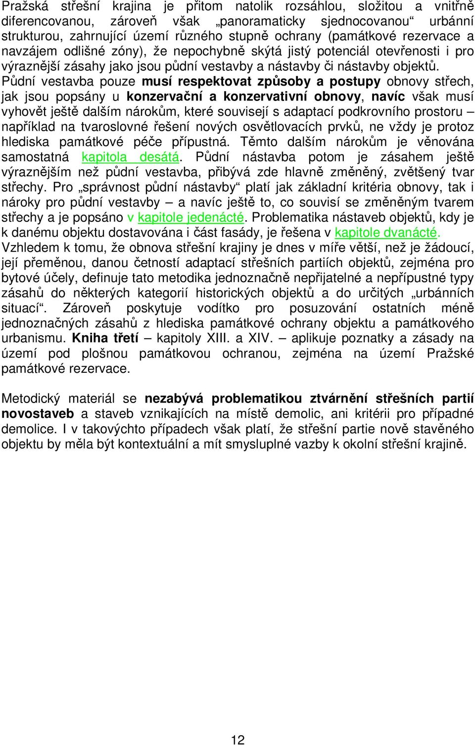 Půdní vestavba pouze musí respektovat způsoby a postupy obnovy střech, jak jsou popsány u konzervační a konzervativní obnovy, navíc však musí vyhovět ještě dalším nárokům, které souvisejí s adaptací