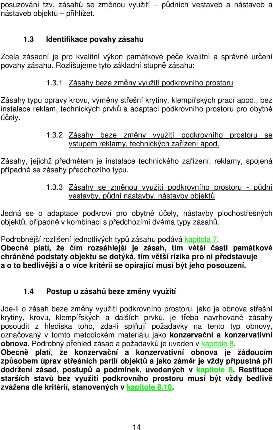 , bez instalace reklam, technických prvků a adaptací podkrovního prostoru pro obytné účely. 1.3.2 Zásahy beze změny využití podkrovního prostoru se vstupem reklamy, technických zařízení apod.