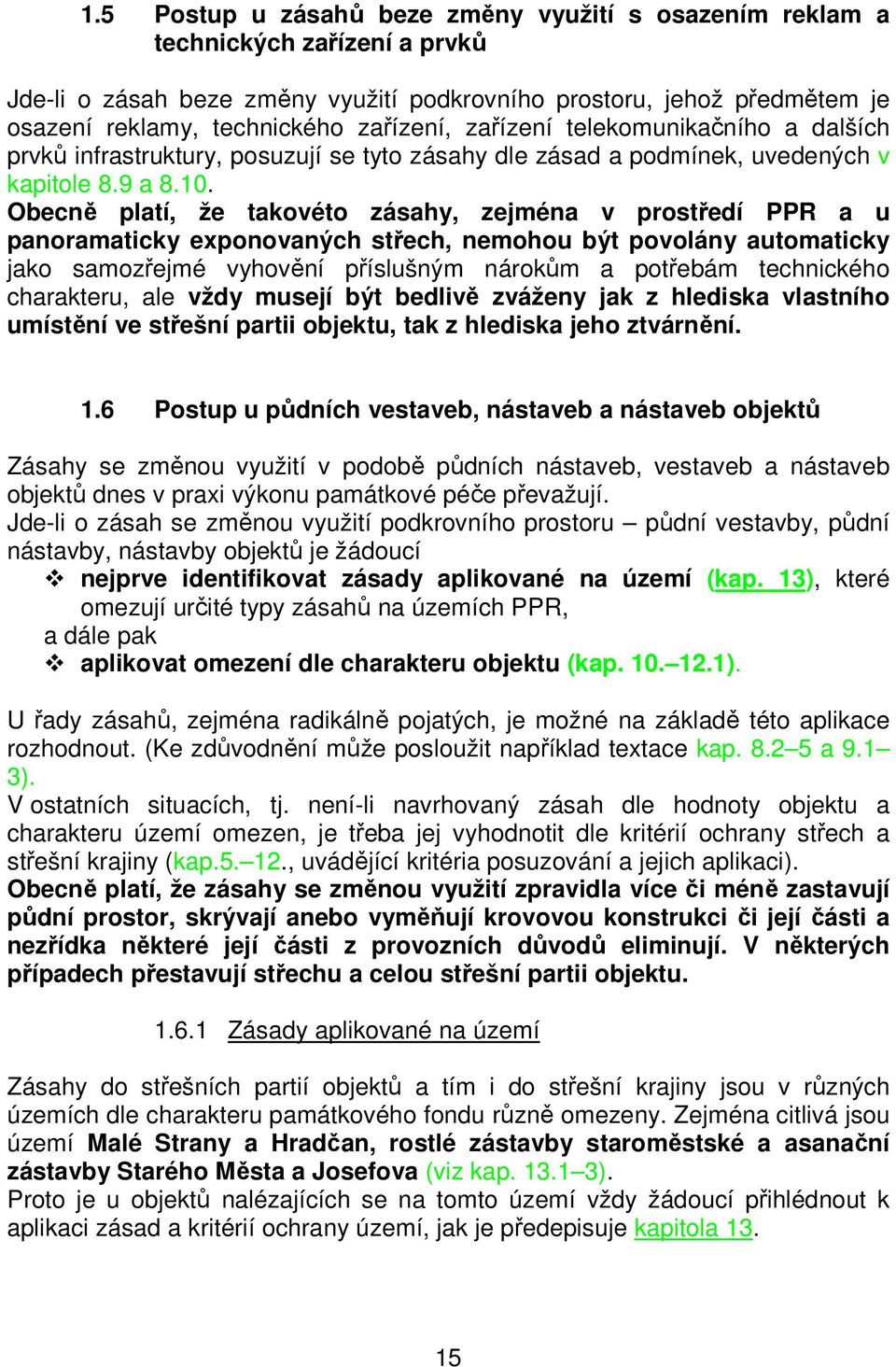 Obecně platí, že takovéto zásahy, zejména v prostředí PPR a u panoramaticky exponovaných střech, nemohou být povolány automaticky jako samozřejmé vyhovění příslušným nárokům a potřebám technického