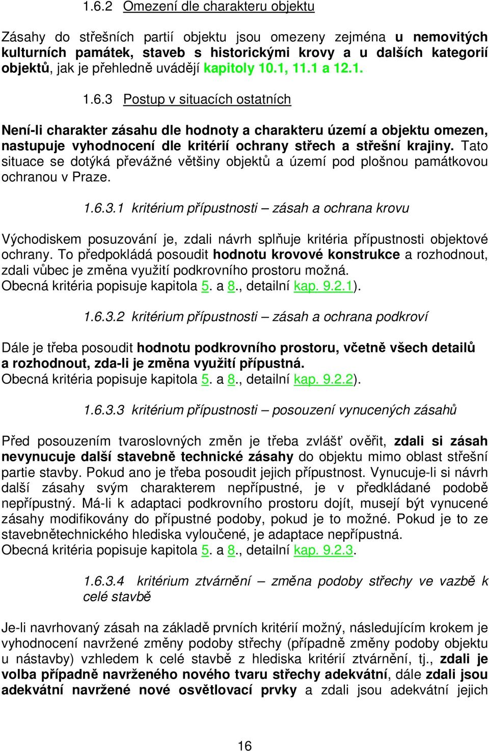 3 Postup v situacích ostatních Není-li charakter zásahu dle hodnoty a charakteru území a objektu omezen, nastupuje vyhodnocení dle kritérií ochrany střech a střešní krajiny.