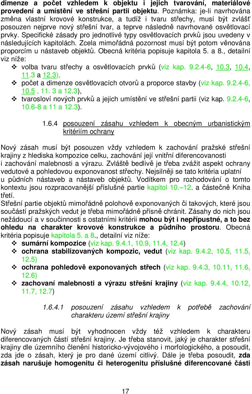 Specifické zásady pro jednotlivé typy osvětlovacích prvků jsou uvedeny v následujících kapitolách. Zcela mimořádná pozornost musí být potom věnována proporcím u nástaveb objektů.