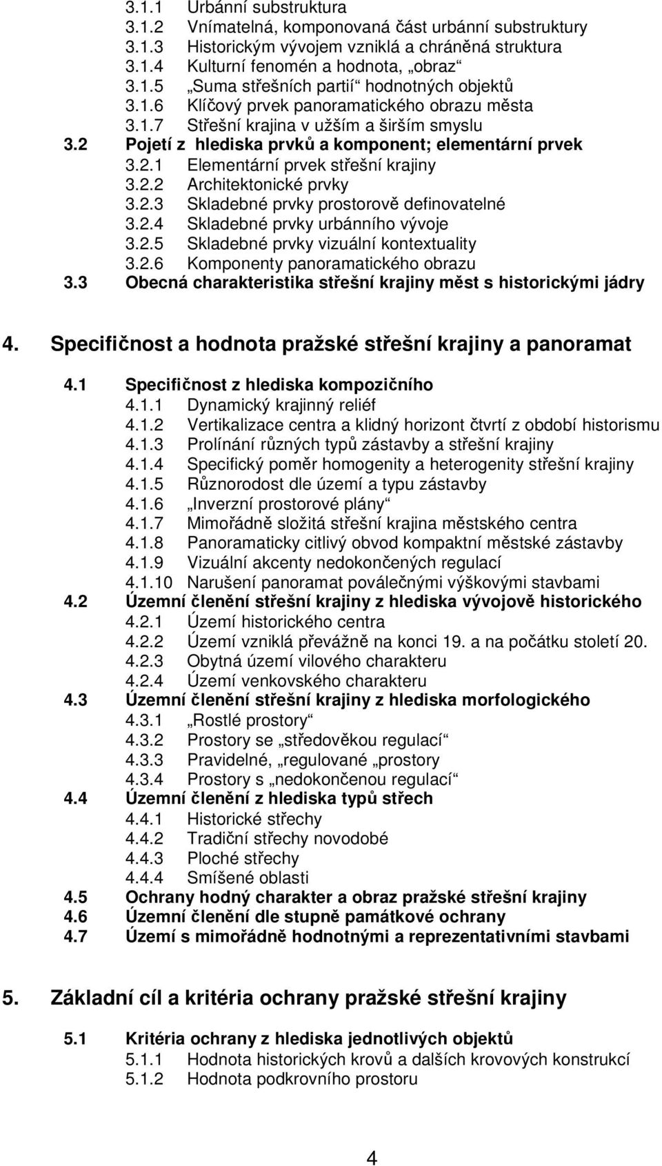 2.3 Skladebné prvky prostorově definovatelné 3.2.4 Skladebné prvky urbánního vývoje 3.2.5 Skladebné prvky vizuální kontextuality 3.2.6 Komponenty panoramatického obrazu 3.