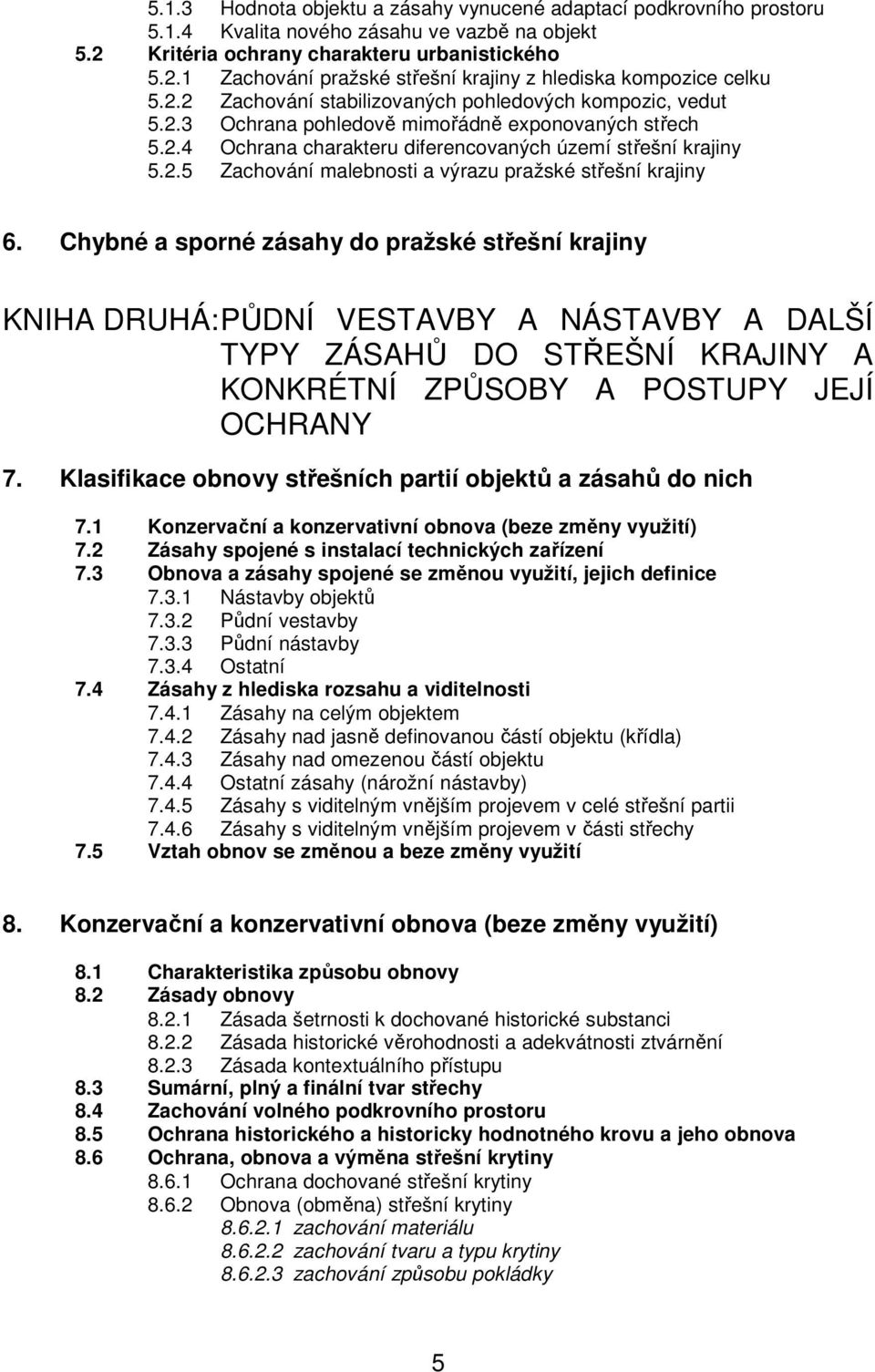 Chybné a sporné zásahy do pražské střešní krajiny KNIHA DRUHÁ: PŮDNÍ VESTAVBY A NÁSTAVBY A DALŠÍ TYPY ZÁSAHŮ DO STŘEŠNÍ KRAJINY A KONKRÉTNÍ ZPŮSOBY A POSTUPY JEJÍ OCHRANY 7.