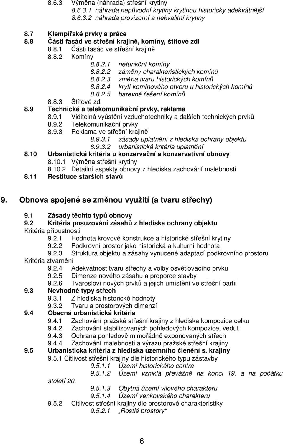 8.2.4 krytí komínového otvoru u historických komínů 8.8.2.5 barevné řešení komínů 8.8.3 Štítové zdi 8.9 Technické a telekomunikační prvky, reklama 8.9.1 Viditelná vyústění vzduchotechniky a dalších technických prvků 8.