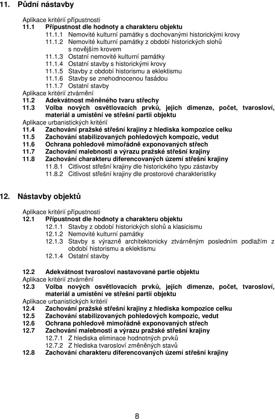 2 Adekvátnost měněného tvaru střechy 11.3 Volba nových osvětlovacích prvků, jejich dimenze, počet, tvarosloví, materiál a umístění ve střešní partii objektu Aplikace urbanistických kritérií 11.