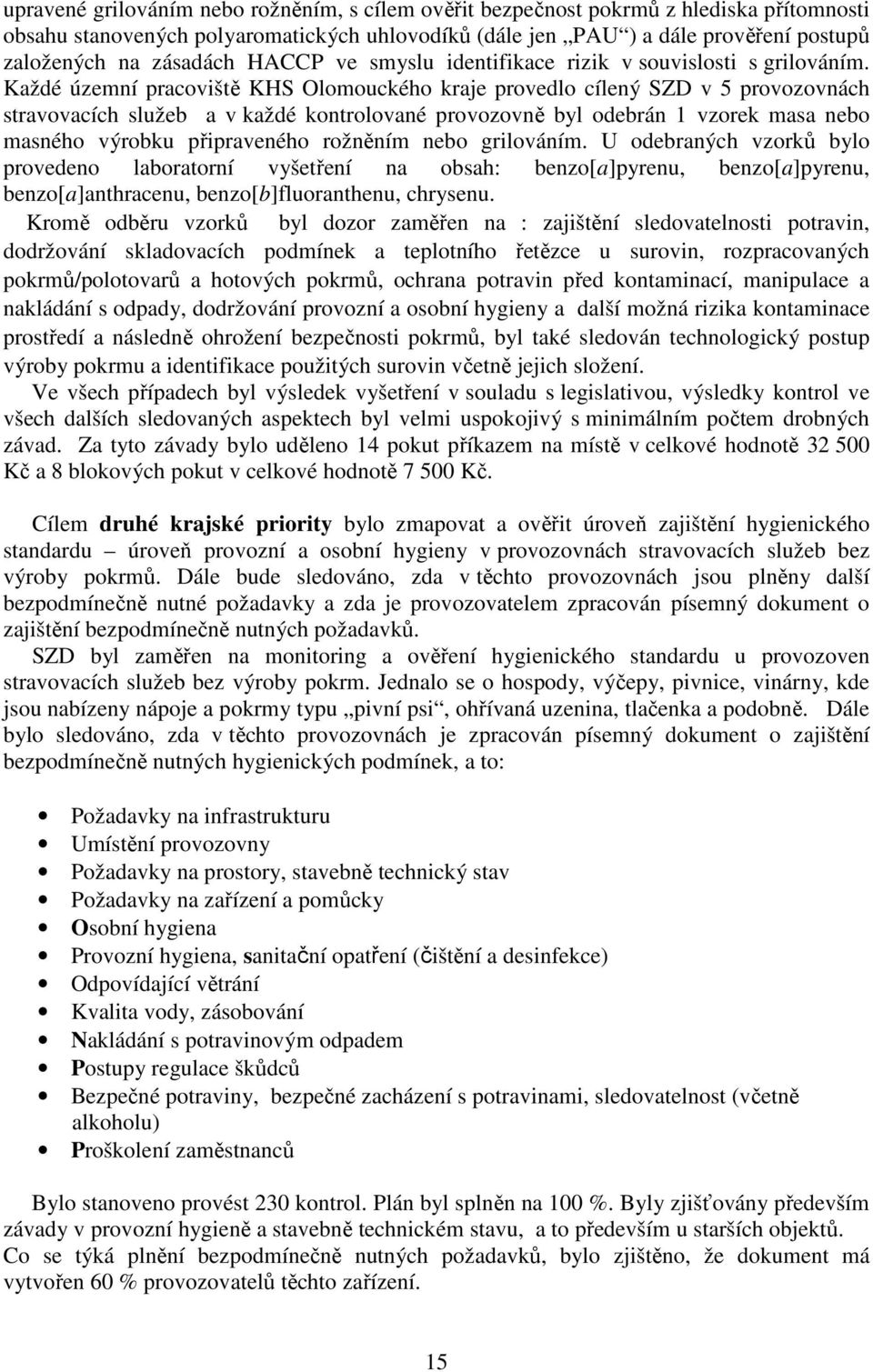 Každé územní pracoviště KHS Olomouckého kraje provedlo cílený SZD v 5 provozovnách stravovacích služeb a v každé kontrolované provozovně byl odebrán 1 vzorek masa nebo masného výrobku připraveného