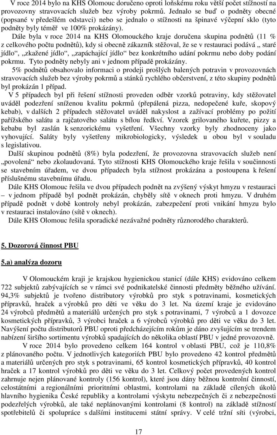 Dále byla v roce 2014 na KHS Olomouckého kraje doručena skupina podnětů (11 % z celkového počtu podnětů), kdy si obecně zákazník stěžoval, že se v restauraci podává staré jídlo, zkažené jídlo,