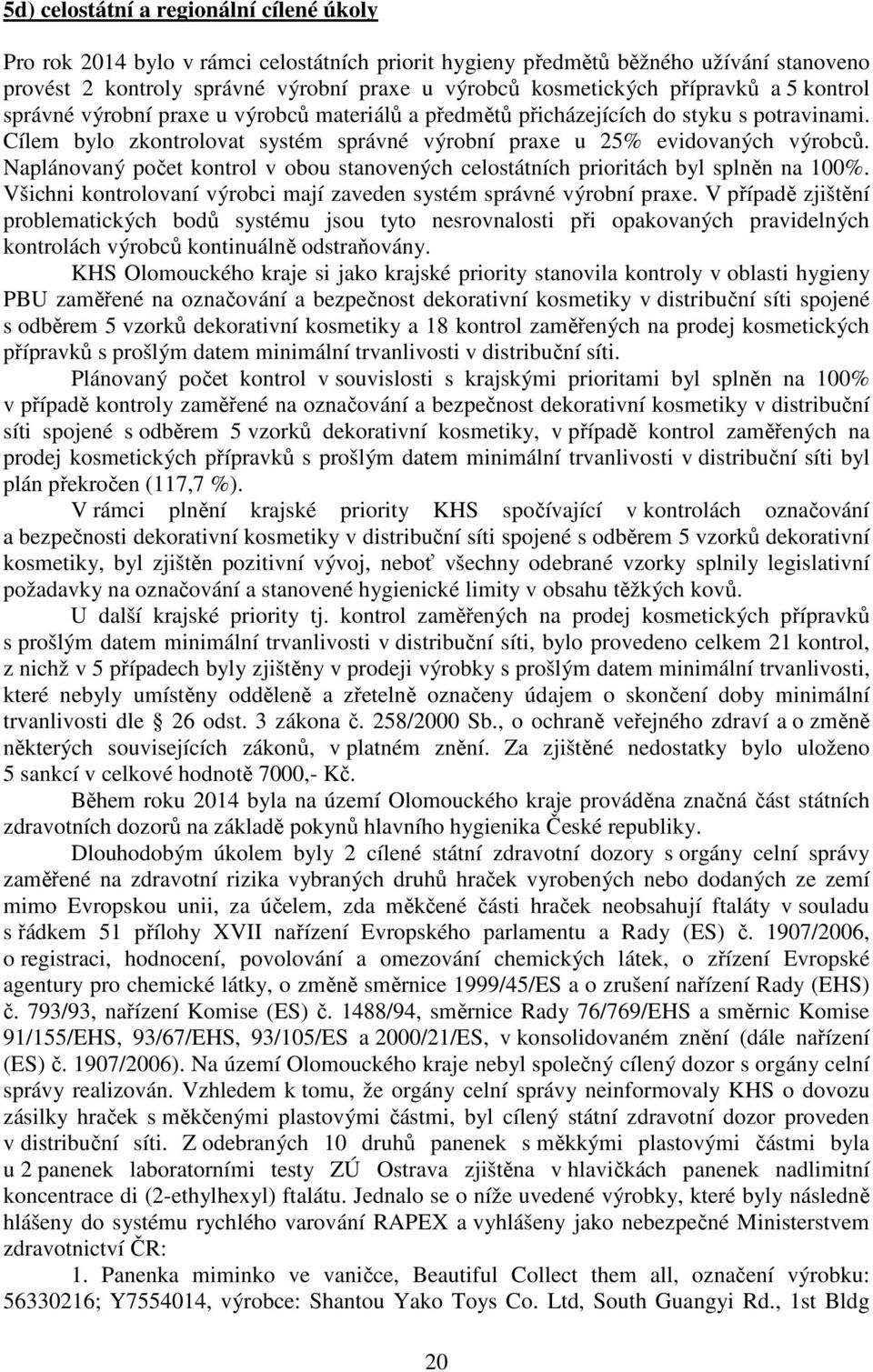 Naplánovaný počet kontrol v obou stanovených celostátních prioritách byl splněn na 100%. Všichni kontrolovaní výrobci mají zaveden systém správné výrobní praxe.