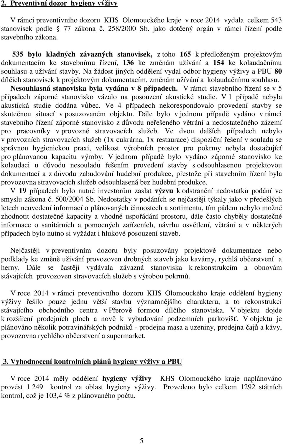 535 bylo kladných závazných stanovisek, z toho 165 k předloženým projektovým dokumentacím ke stavebnímu řízení, 136 ke změnám užívání a 154 ke kolaudačnímu souhlasu a užívání stavby.