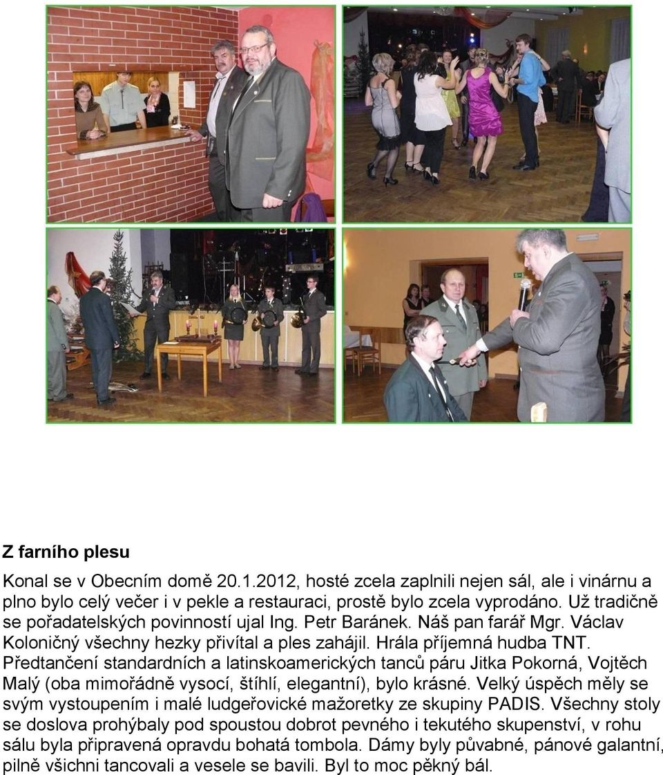 Předtančení standardních a latinskoamerických tanců páru Jitka Pokorná, Vojtěch Malý (oba mimořádně vysocí, štíhlí, elegantní), bylo krásné.