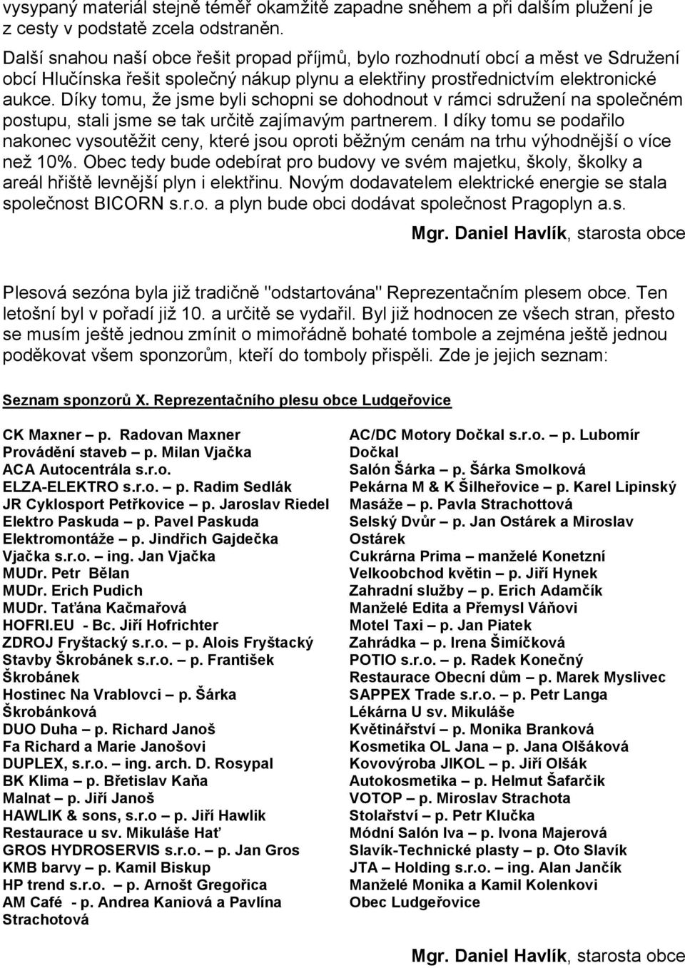 Díky tomu, že jsme byli schopni se dohodnout v rámci sdružení na společném postupu, stali jsme se tak určitě zajímavým partnerem.