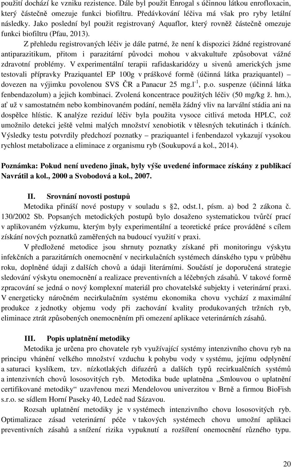 Z přehledu registrovaných léčiv je dále patrné, že není k dispozici žádné registrované antiparazitikum, přitom i parazitární původci mohou v akvakultuře způsobovat vážné zdravotní problémy.