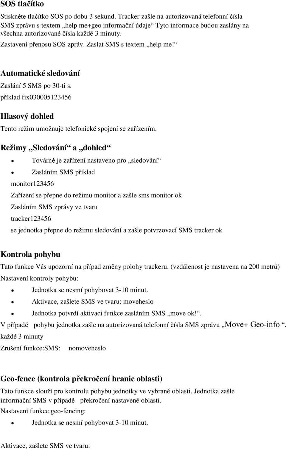 Zaslat SMS s textem help me! Automatické sledování Zaslání 5 SMS po 30-ti s. příklad fix030005123456 Hlasový dohled Tento režim umožnuje telefonické spojení se zařízením.