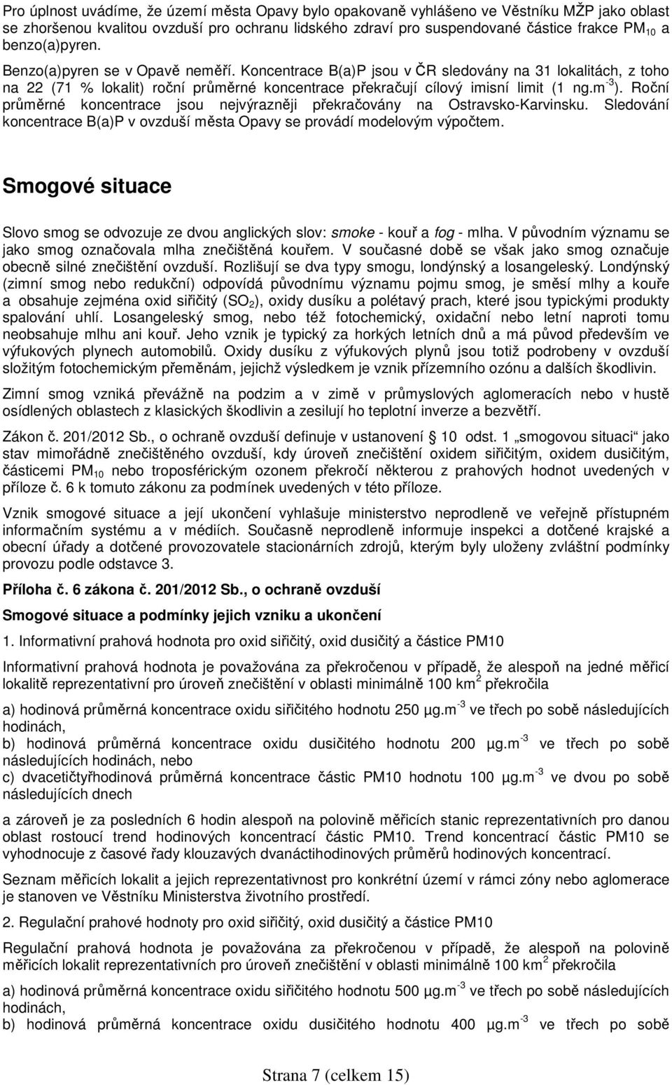 m -3 ). Roční průměrné koncentrace jsou nejvýrazněji překračovány na Ostravsko-Karvinsku. Sledování koncentrace B(a)P v ovzduší města Opavy se provádí modelovým výpočtem.