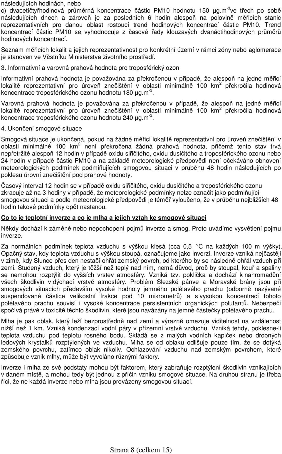 Trend koncentrací částic PM10 se vyhodnocuje z časové řady klouzavých dvanáctihodinových průměrů hodinových koncentrací.