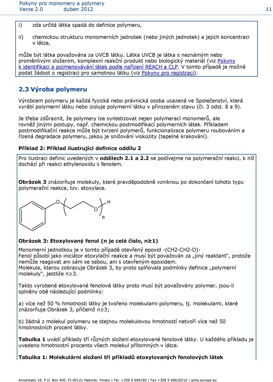 látku. Látka UVCB je látka s neznámým nebo proměnlivým složením, komplexní reakční produkt nebo biologický materiál (viz Pokyny k identifikaci a pojmenovávání látek podle nařízení REACH a CLP.